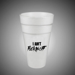 I Ain't Fuckin Off 20oz Styrofoam Cup