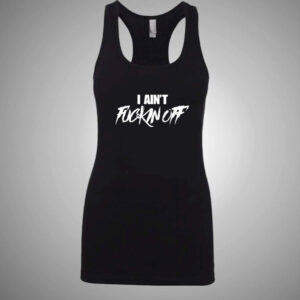 I Ain't Fuckin Off Women's Tank Top